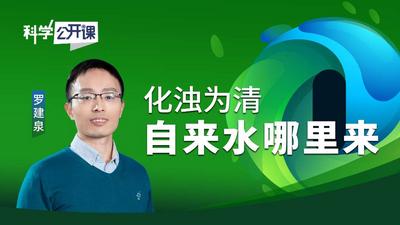 石榴直播·科学公开课（第三期）丨罗建泉：化浊为清——自来水哪里来