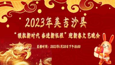 2023年英吉沙县“领航新时代 奋进新征程”迎新春文艺晚会
