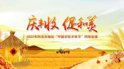 “庆丰收 促和美”2023年阿克苏地区“中国农民丰收节”网络直播