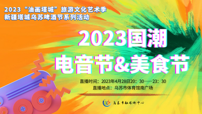 2023“油画塔城”旅游文化艺术季·新疆塔城乌苏啤酒节系列活动：2023国潮电音&美食节