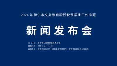 2024年伊宁市义务教育阶段秋季招生工作专题新闻发布会