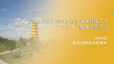 直播 | 阿克苏地区2024年春季文化科技卫生“三下乡”服务示范活动