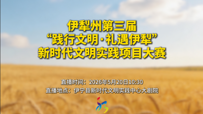 伊犁州第三届“践行文明·礼遇伊犁”新时代文明实践项目大赛