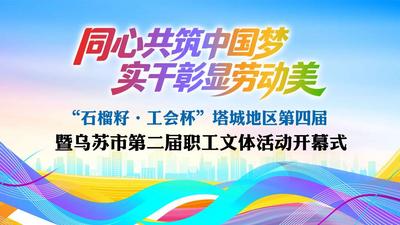 塔城地区第四届“石榴籽·工会杯”职工文体活动开幕式直播预告