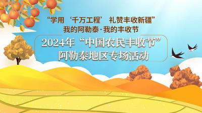 “学用‘千万工程’ 礼赞丰收新疆”——我的阿勒泰·我的丰收节  2024年“中国农民丰收节”阿勒泰地区专场活动
