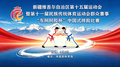 新疆维吾尔自治区第十五届运动会暨第十一届民族传统体育运动会群众赛事“东阿阿胶杯”中国式摔跤比赛