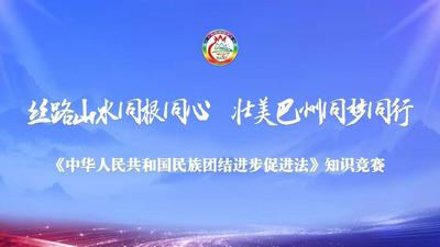“丝路山水同根同心·壮美巴州同梦同行”《中华人民共和国民族团结进步促进法》知识竞赛决赛
