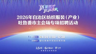石榴直播｜“纺”聚英才 “织”就未来——2026年自治区纺织服装（产业）吐鲁番市主会场专项招聘活动
