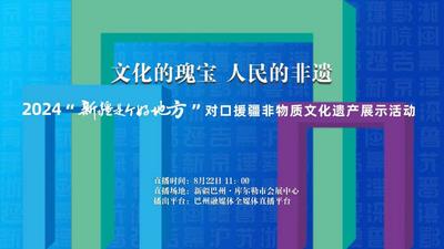 文化的瑰宝 人民的非遗
——2024“新疆是个好地方”
对口援疆非物质文化遗产展示活动网络直播