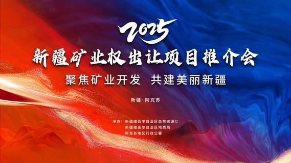 直播 | 聚焦！2025新疆矿业权出让项目推介会（阿克苏）