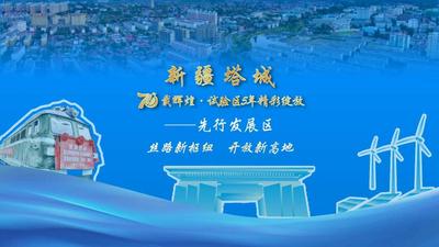 新疆塔城70载辉煌·试验区5年精彩绽放之新疆塔城重点开发开放试验区“丝路新枢纽 开放新高地”