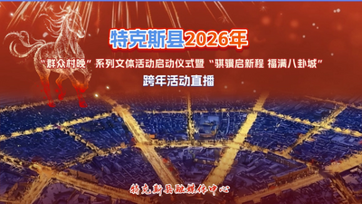 直播 | 特克斯县2026年“群众村晚”系列文体活动启动仪式暨“骐骥启新程 福满八卦城”跨年活动