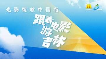 光影绽放中国行·跟着电影去旅游吉林站（第二场）