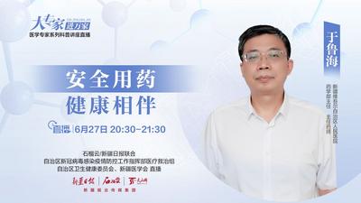 直播标题：石榴直播·大专家进万家（第五十七期）｜于鲁海：安全用药 健康相伴