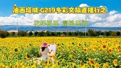 油画塔城 多彩G219 文旅直播行之花样裕民富裕民间