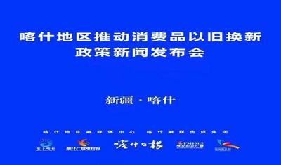 喀什地区推动消费品以旧换新政策新闻发布会